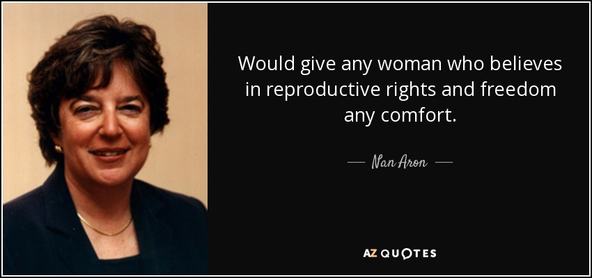 Would give any woman who believes in reproductive rights and freedom any comfort. - Nan Aron