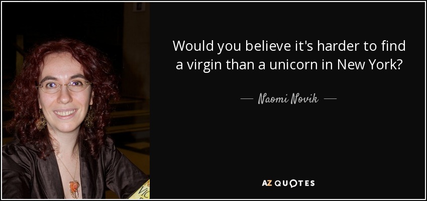 Would you believe it's harder to find a virgin than a unicorn in New York? - Naomi Novik