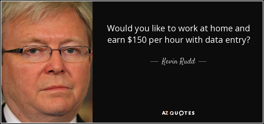 Would you like to work at home and earn $150 per hour with data entry? - Kevin Rudd