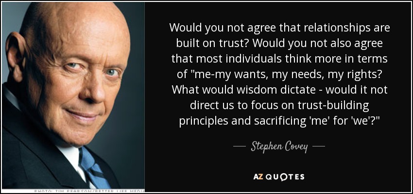 Would you not agree that relationships are built on trust? Would you not also agree that most individuals think more in terms of 