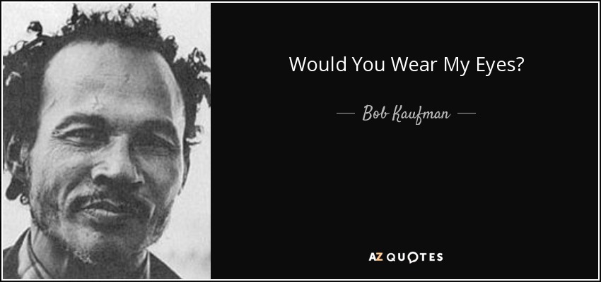 Would You Wear My Eyes? - Bob Kaufman