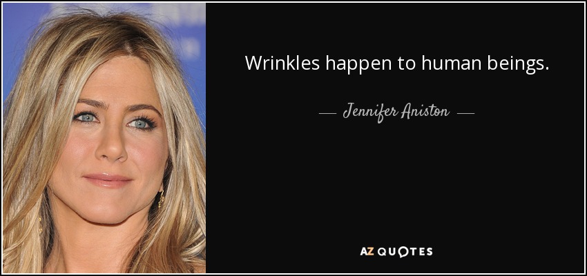 Wrinkles happen to human beings. - Jennifer Aniston