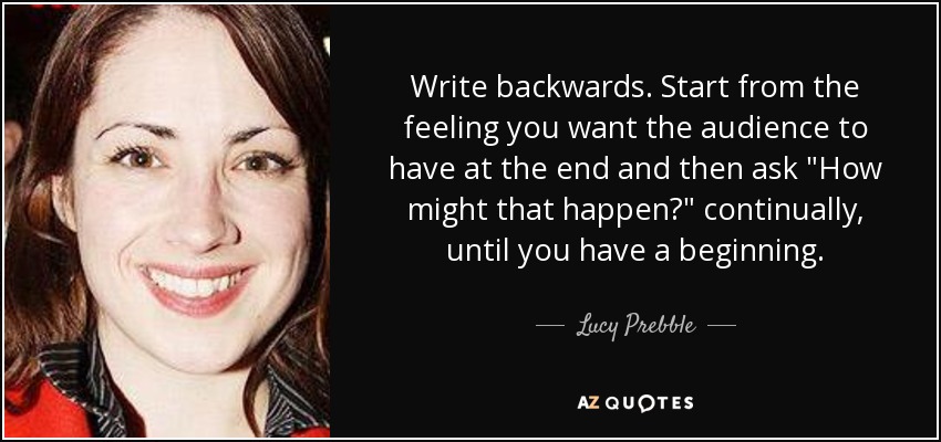 Write backwards. Start from the feeling you want the audience to have at the end and then ask 