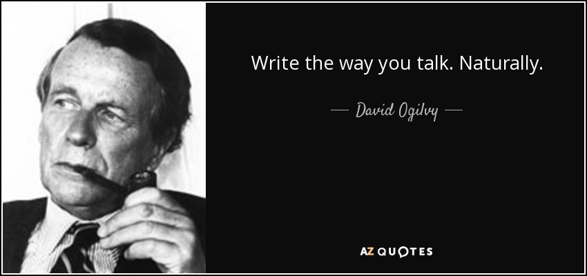 Write the way you talk. Naturally. - David Ogilvy