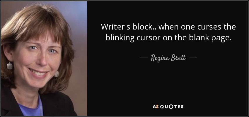 Writer's block.. when one curses the blinking cursor on the blank page. - Regina Brett