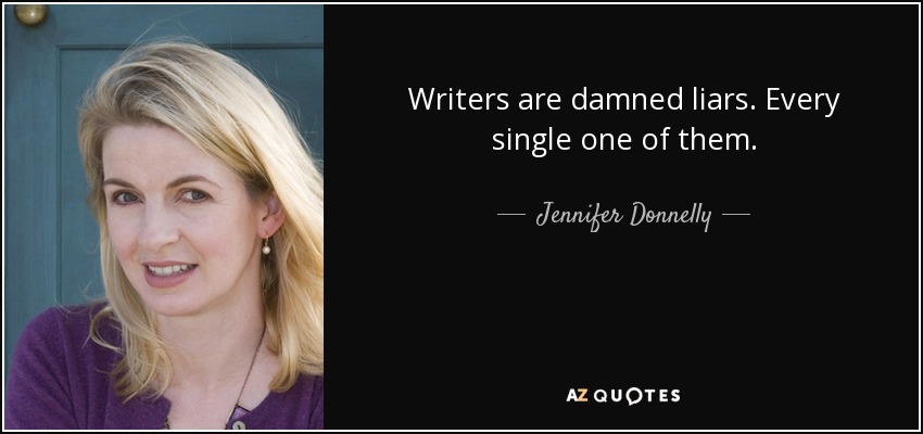 Writers are damned liars. Every single one of them. - Jennifer Donnelly
