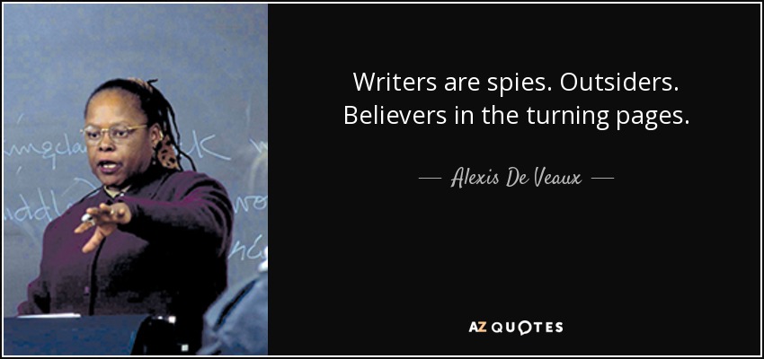 Writers are spies. Outsiders. Believers in the turning pages. - Alexis De Veaux