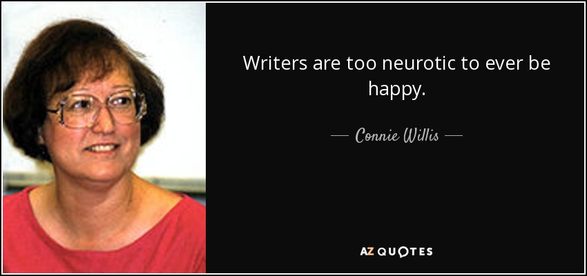 Writers are too neurotic to ever be happy. - Connie Willis