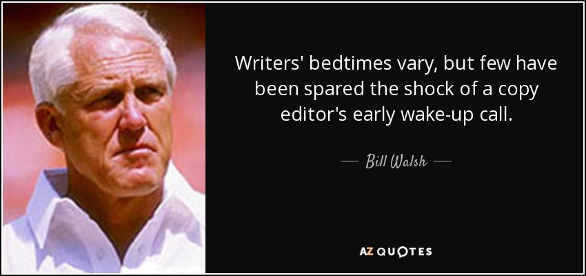 Writers' bedtimes vary, but few have been spared the shock of a copy editor's early wake-up call. - Bill Walsh