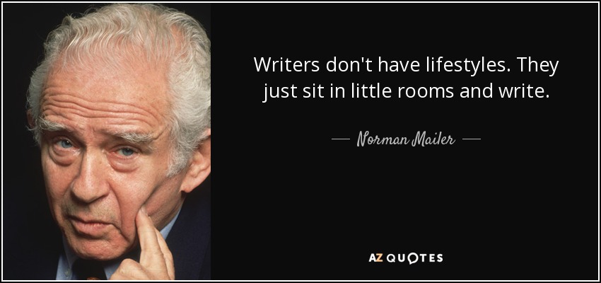 Writers don't have lifestyles. They just sit in little rooms and write. - Norman Mailer