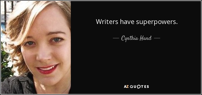 Writers have superpowers. - Cynthia Hand