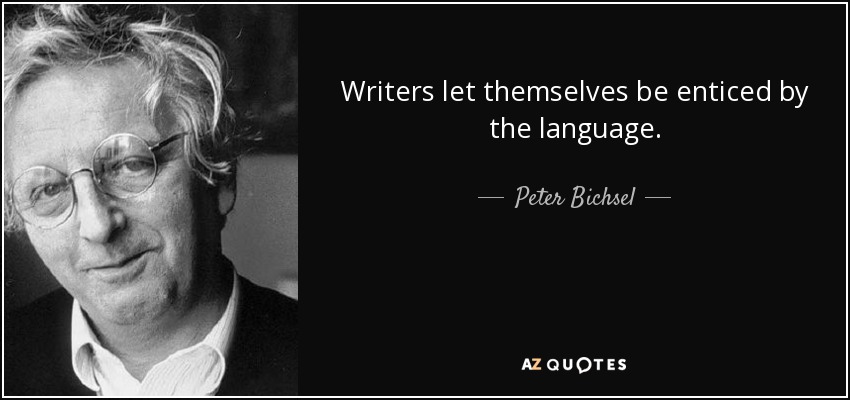 Writers let themselves be enticed by the language. - Peter Bichsel