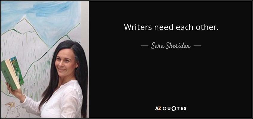 Writers need each other. - Sara Sheridan