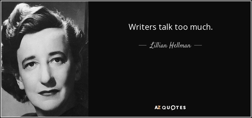 Writers talk too much. - Lillian Hellman