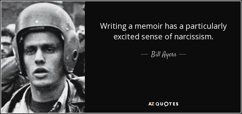 Writing a memoir has a particularly excited sense of narcissism. - Bill Ayers