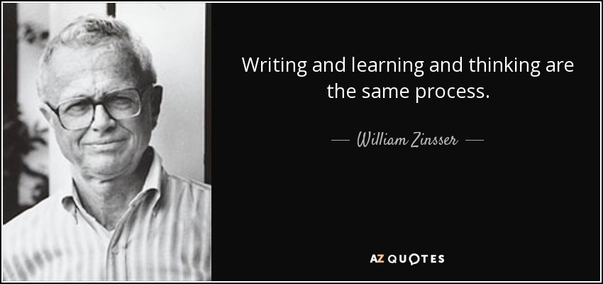 Writing and learning and thinking are the same process. - William Zinsser