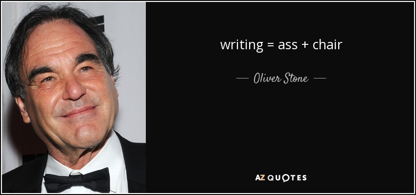 writing = ass + chair - Oliver Stone
