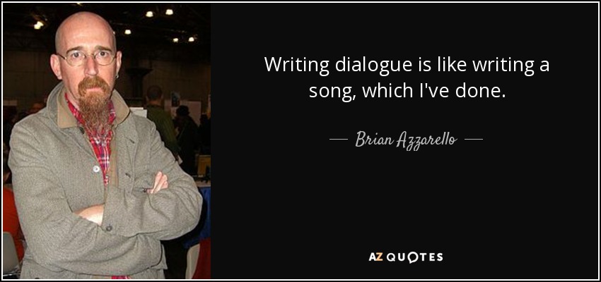 Writing dialogue is like writing a song, which I've done. - Brian Azzarello
