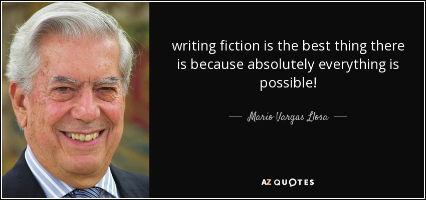 writing fiction is the best thing there is because absolutely everything is possible! - Mario Vargas Llosa
