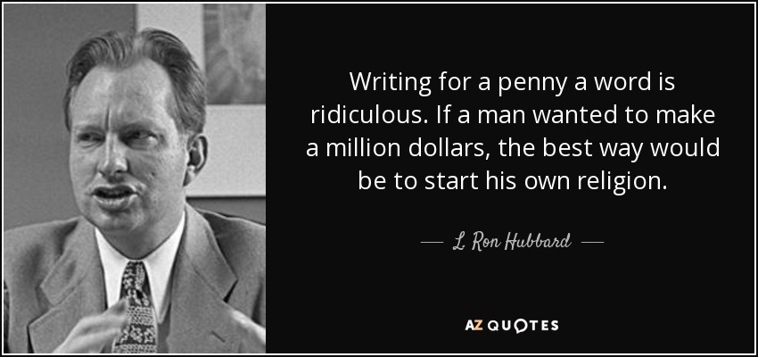 Writing for a penny a word is ridiculous. If a man wanted to make a million dollars, the best way would be to start his own religion. - L. Ron Hubbard