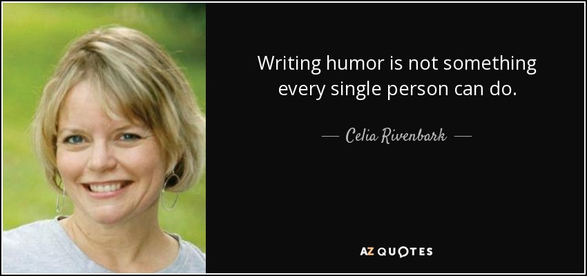 Writing humor is not something every single person can do. - Celia Rivenbark