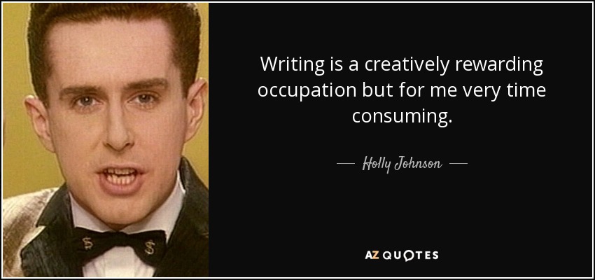 Writing is a creatively rewarding occupation but for me very time consuming. - Holly Johnson