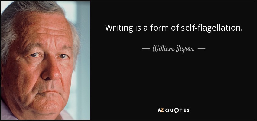 Writing is a form of self-flagellation. - William Styron