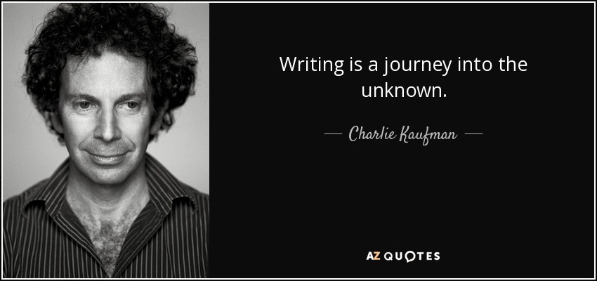 Writing is a journey into the unknown. - Charlie Kaufman