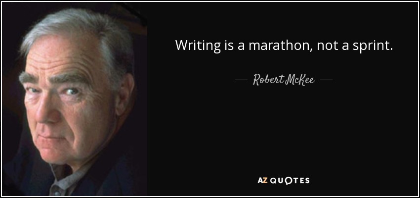 Writing is a marathon, not a sprint. - Robert McKee