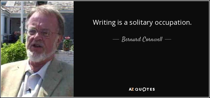Writing is a solitary occupation. - Bernard Cornwell