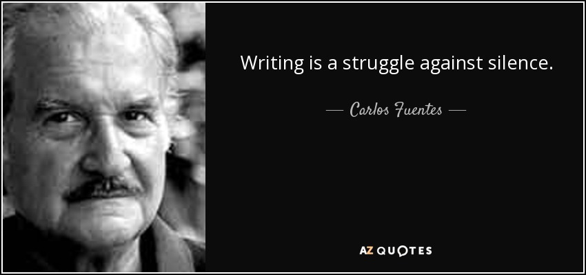 Writing is a struggle against silence. - Carlos Fuentes