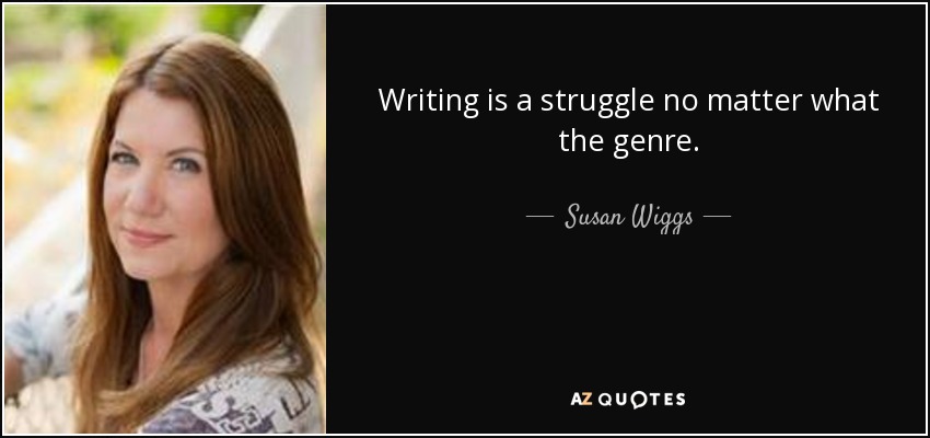 Writing is a struggle no matter what the genre. - Susan Wiggs