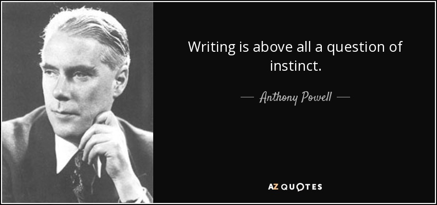 Writing is above all a question of instinct. - Anthony Powell