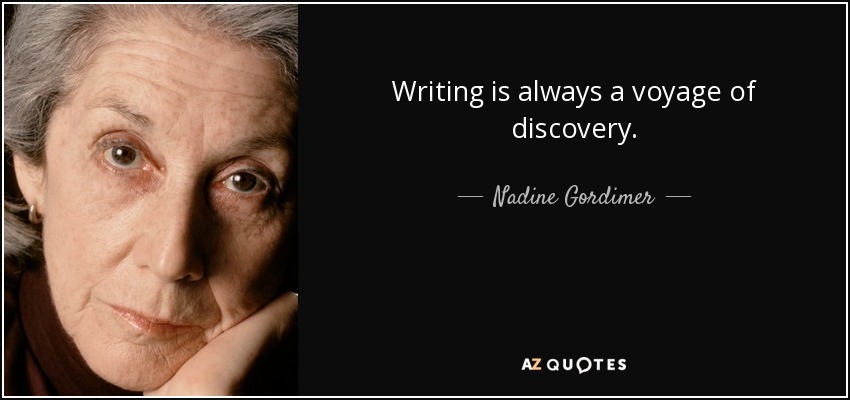Writing is always a voyage of discovery. - Nadine Gordimer