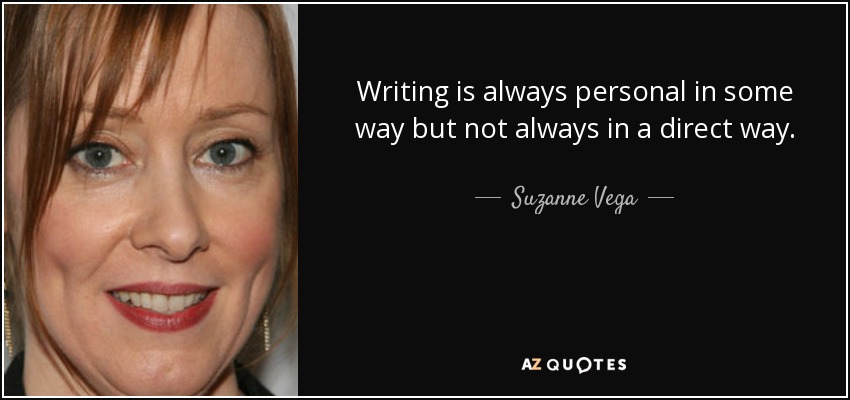 Writing is always personal in some way but not always in a direct way. - Suzanne Vega