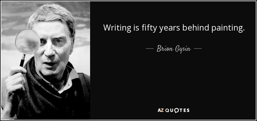 Writing is fifty years behind painting. - Brion Gysin
