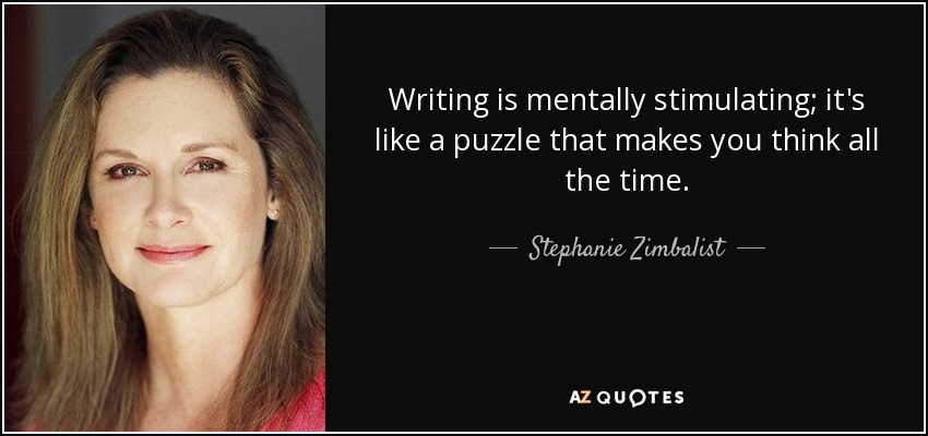 Writing is mentally stimulating; it's like a puzzle that makes you think all the time. - Stephanie Zimbalist