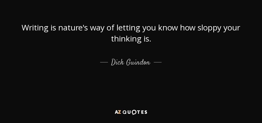 Writing is nature's way of letting you know how sloppy your thinking is. - Dick Guindon