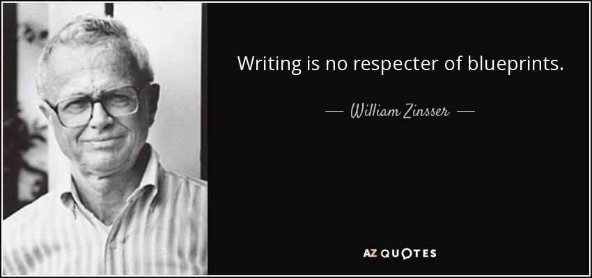 Writing is no respecter of blueprints. - William Zinsser