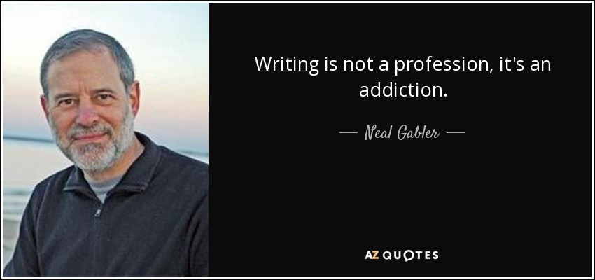 Writing is not a profession, it's an addiction. - Neal Gabler