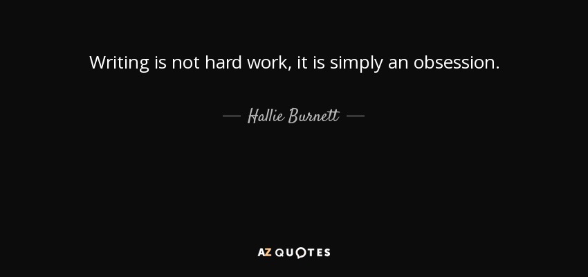 Writing is not hard work, it is simply an obsession. - Hallie Burnett