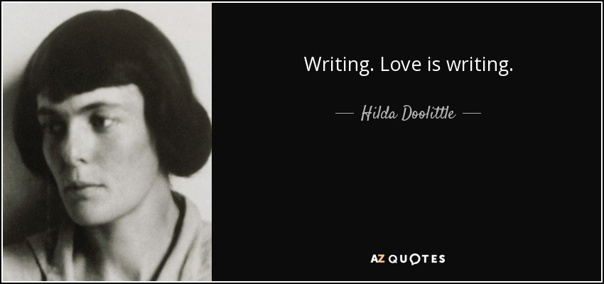 Writing. Love is writing. - Hilda Doolittle