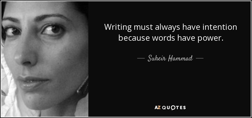 Writing must always have intention because words have power. - Suheir Hammad