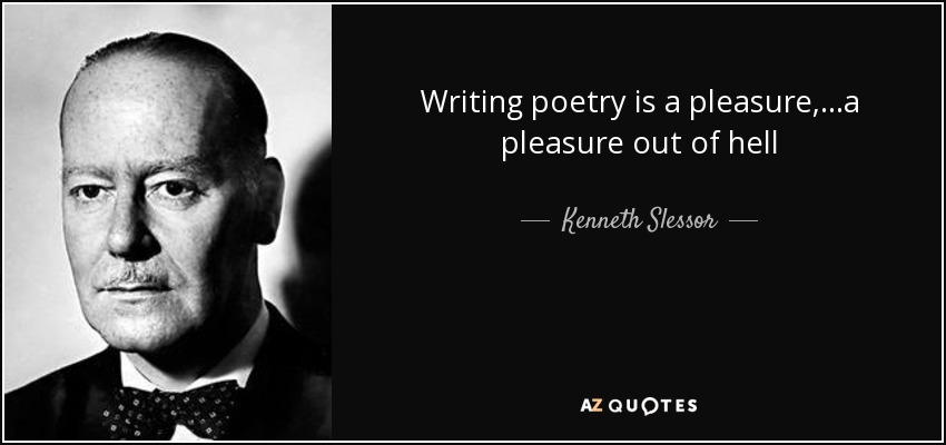 Writing poetry is a pleasure,...a pleasure out of hell - Kenneth Slessor