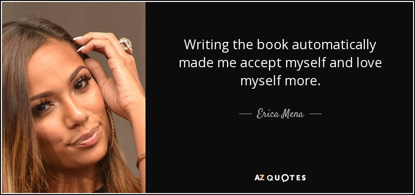 Writing the book automatically made me accept myself and love myself more. - Erica Mena