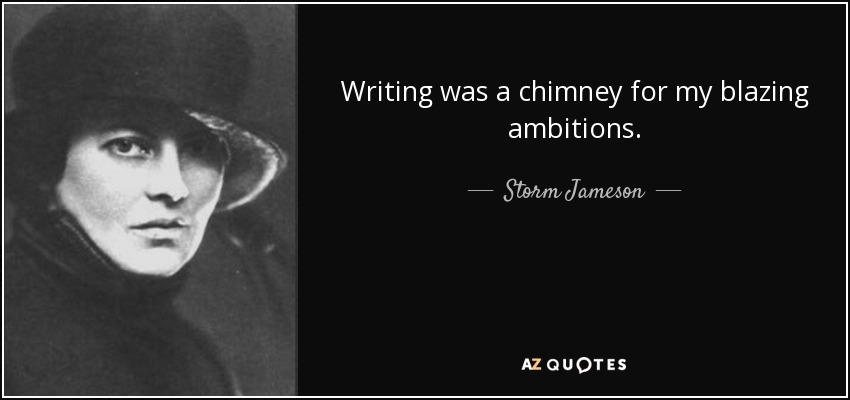 Writing was a chimney for my blazing ambitions. - Storm Jameson