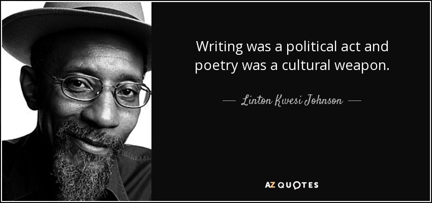 Writing was a political act and poetry was a cultural weapon. - Linton Kwesi Johnson