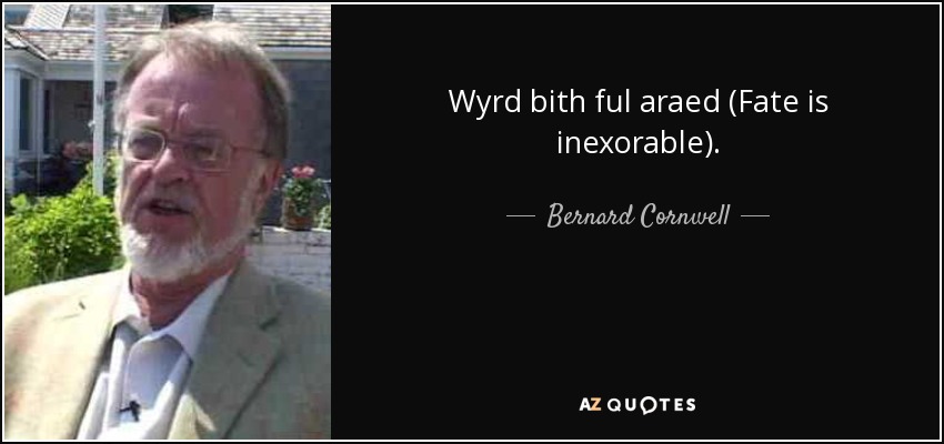 Wyrd bith ful araed (Fate is inexorable). - Bernard Cornwell