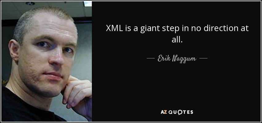 XML is a giant step in no direction at all. - Erik Naggum