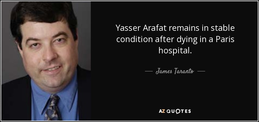 Yasser Arafat remains in stable condition after dying in a Paris hospital. - James Taranto